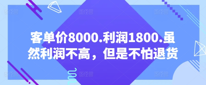 客单价8000.利润1800.虽然利润不高，但是不怕退货【付费文章】-八爪鱼资源库