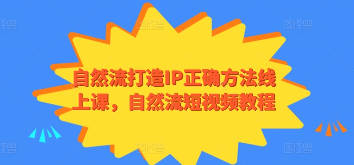 自然流打造IP正确方法线上课，自然流短视频教程-八爪鱼资源库
