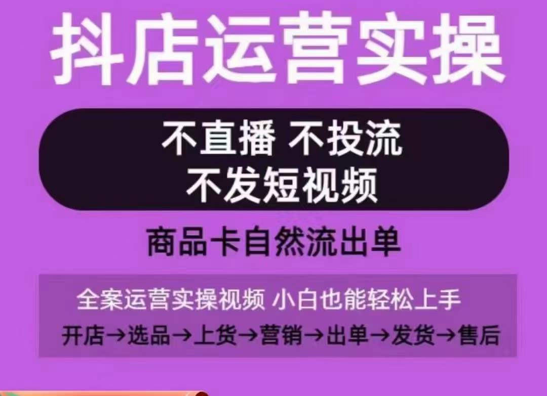 抖店运营实操课，从0-1起店视频全实操，不直播、不投流、不发短视频，商品卡自然流出单-八爪鱼资源库