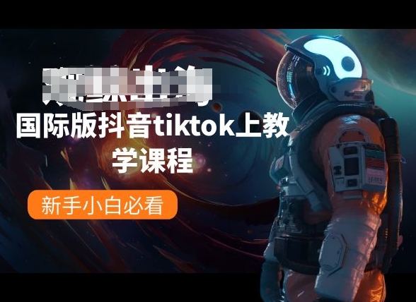 国际版抖音tiktok上教学课程，新手小白必看-八爪鱼资源库
