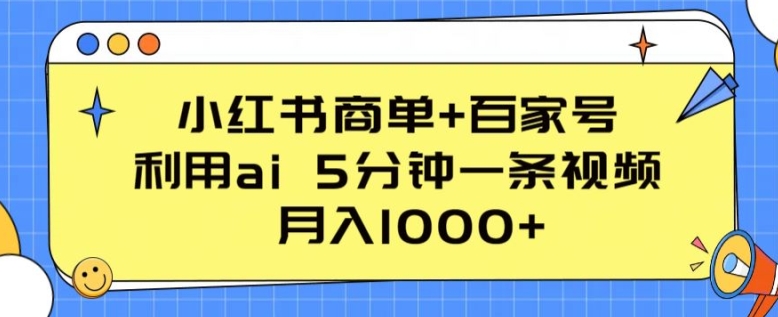 小红书商单+百家号，利用ai 5分钟一条视频，月入1000+【揭秘】-八爪鱼资源库
