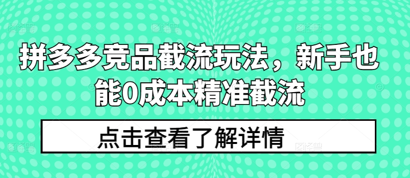拼多多竞品截流玩法,新手也能0成本精准截流