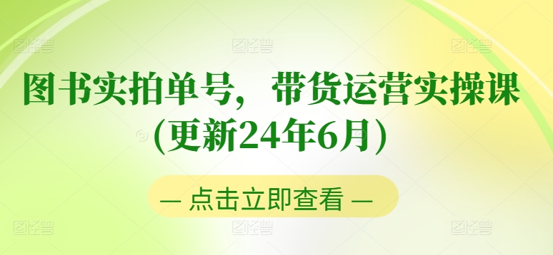 图书实拍单号，带货运营实操课(更新24年6月)，0粉起号，老号转型，零基础入门+进阶-八爪鱼资源库