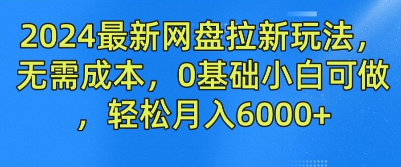 2024最新网盘拉新玩法，无需成本，0基础小白可做，轻松月入6000+【揭秘】-八爪鱼资源库