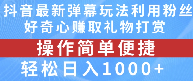 抖音弹幕最新玩法，利用粉丝好奇心赚取礼物打赏，轻松日入1000+-八爪鱼资源库