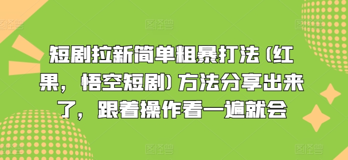 短剧拉新简单粗暴打法(红果，悟空短剧)方法分享出来了，跟着操作看一遍就会-八爪鱼资源库