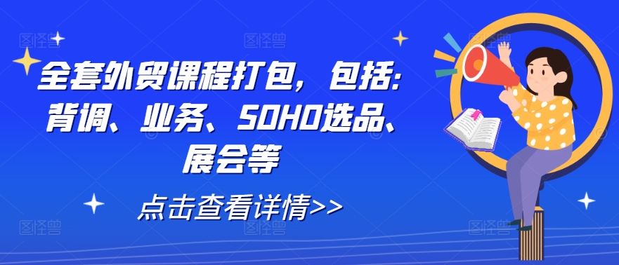 全套外贸课程打包，包括：背调、业务、SOHO选品、展会等-八爪鱼资源库