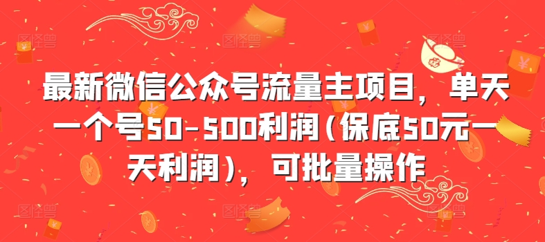 最新微信公众号流量主项目，单天一个号50-500利润(保底50元一天利润)，可批量操作-八爪鱼资源库