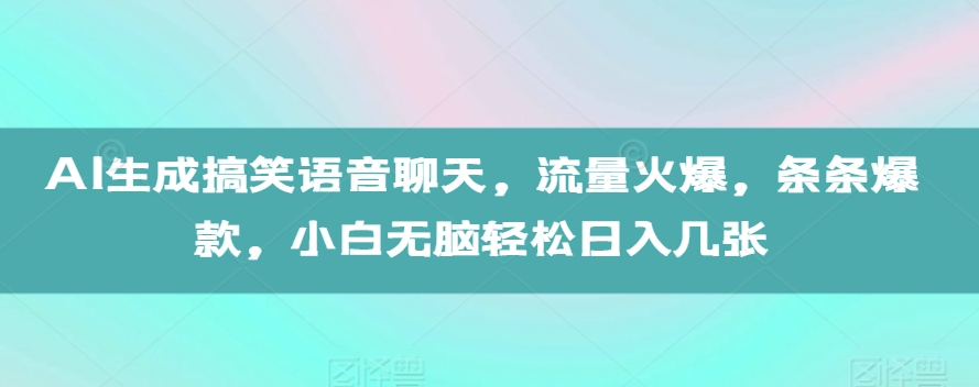 AI生成搞笑语音聊天，流量火爆，条条爆款，小白无脑轻松日入几张【揭秘】-八爪鱼资源库