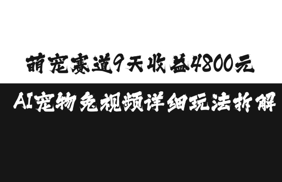 萌宠赛道9天收益4800元，AI宠物免视频详细玩法拆解-八爪鱼资源库
