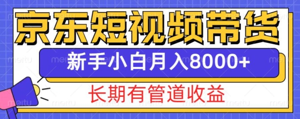 京东短视频带货新玩法,长期管道收益,新手也能月入8000+