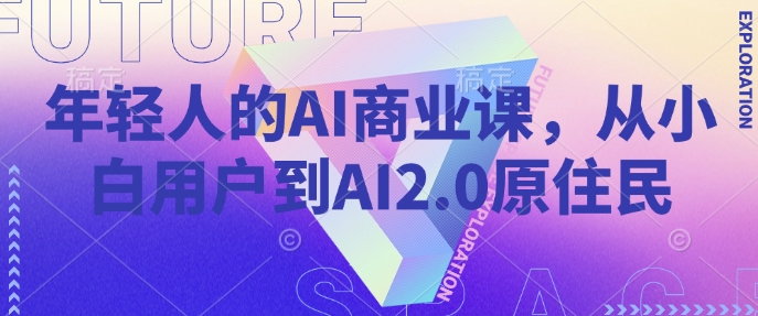 年轻人的AI商业课，从小白用户到AI2.0原住民-八爪鱼资源库