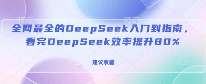 全网最全的DeepSeek入门到指南，看完DeepSeek效率提升80%(建议收藏)-八爪鱼资源库