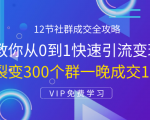 12节社群成交全攻略:从0到1快速引流变现,3天裂变300个群一晚成交103万-八爪鱼资源库
