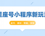 星座号小程序新玩法：起号、素材、剪辑，如何变现（附素材）-八爪鱼资源库
