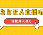 进阶战术课:拼多多无人直播玩法,实战操作,轻松月入过万(无水印)-八爪鱼资源库