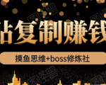 摸鱼思维+boss修炼社·粘贴复制赚钱术,我靠粘贴复制又赚了3万多,月入20万的项目-八爪鱼资源库