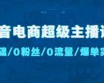 抖音电商超级主播课:0基础、0粉丝、0流量、爆单实操!-八爪鱼资源库