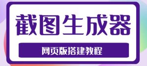2023最新在线截图生成器源码+搭建视频教程,支持电脑和手机端在线制作生成-八爪鱼资源库