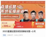 小天·2023直播运营系统实操秘训营,从实战启动到转正价,现场实操详细拆解启动案例-八爪鱼资源库