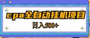 2023最新cpa全自动挂机项目，玩法简单，轻松日入500+【教程+软件】-八爪鱼资源库