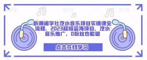 听潮阁学社汽水音乐项目实操课全流程,2023超级蓝海项目,汽水音乐推广,0粉丝也能做-八爪鱼资源库