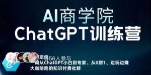 AI商学院·ChatGPT训练营，从0-1从小白到专家，边玩边赚，保姆级课程（视频+文档）-八爪鱼资源库