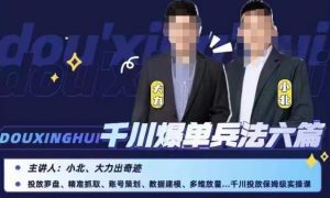 小北大力千川爆单兵法六篇,千川投放保姆级实操课-八爪鱼资源库