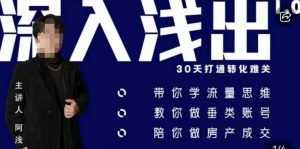 阿浅地产圈·深入浅出1.0,带你学流量思维,教你做垂直账号,陪你做房产成交-八爪鱼资源库