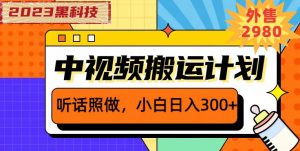 外面卖2980元2023黑科技操作中视频撸收益,听话照做小白日入300+-八爪鱼资源库