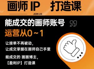 能成交的盈利画师IP打造课,画师账号运营从0~1,让接单不再被动,让成交掌握在画师自己手里-八爪鱼资源库