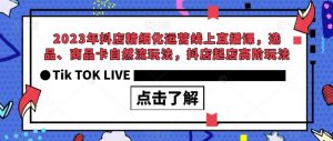 2023年抖店精细化运营线上直播课，选品、商品卡自然流玩法，抖店起店高阶玩法-八爪鱼资源库