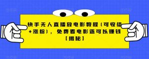 快手无人直播放电影教程(可收徒+涨粉),免费看电影还可以赚钱【揭秘】-八爪鱼资源库