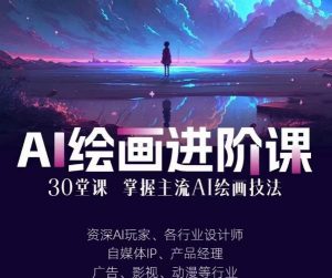 AI进化社·AI绘画进阶课:手把手详细教学,30堂从入门到高手,掌握主流AI绘画技法-八爪鱼资源库