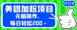 外面卖980的美团加粉项目，无脑操作，每日轻松200＋【揭秘】-八爪鱼资源库