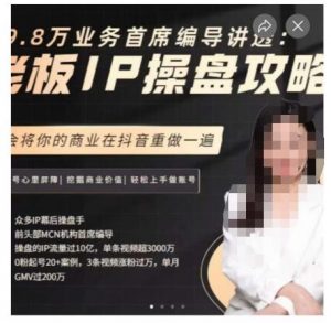 29.8万业务首席编导讲透:老板IP操盘攻略,学会将你的商业在抖音重做一遍-八爪鱼资源库