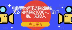 电影票也可以轻松赚钱,一天2小时轻松1000+。无门槛、无投入【揭秘】-八爪鱼资源库