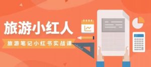 旅游小红人旅游笔记小红书实战课，小红书旅游号实操攻略分享-八爪鱼资源库