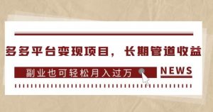 多多平台变现项目,长期管道收益,副业也可轻松月入过万-八爪鱼资源库