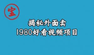 宝哥揭秘外面卖1980好看视频项目,投入时间少,操作难度低-八爪鱼资源库
