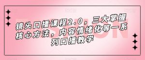 镜头口播课程2.0,三大掌握核心方法,内容情绪化等一系列口播教学-八爪鱼资源库