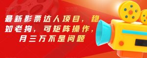 最新影票达人项目,稳如老狗,可矩阵操作,月三万不是问题【揭秘】-八爪鱼资源库