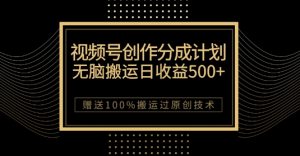 最新视频号创作分成计划,无脑搬运一天收益500+,100%搬运过原创技巧【揭秘】-八爪鱼资源库