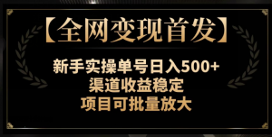 【全网变现首发】新手实操单号日入500+,渠道收益稳定,项目可批量放大【揭秘】-八爪鱼资源库
