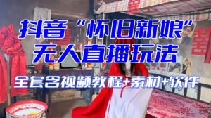 抖音最新最火【怀旧新娘】无人直播整蛊互动玩法(含全套开播教程+软件+视频素材+音效)-八爪鱼资源库