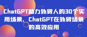 ChatGPT助力外贸人的30个实用场景,ChatGPT在外贸场景的高效应用-八爪鱼资源库