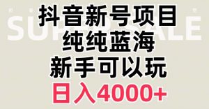 抖音蓝海赛道，必须是新账号，日入4000+【揭秘】-八爪鱼资源库