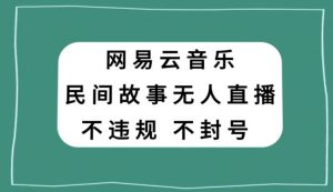 网易云民间故事无人直播，零投入低风险、人人可做【揭秘】-八爪鱼资源库