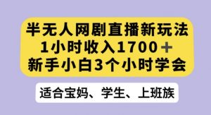 半无人网剧直播新玩法，1小时收入1700+，新手小白3小时学会【揭秘】-八爪鱼资源库