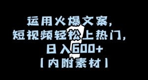 运用火爆文案,短视频轻松上热门,日入600+(内附素材)【揭秘】-八爪鱼资源库